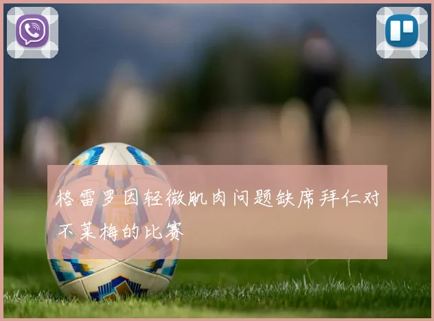 格雷罗因轻微肌肉问题缺席拜仁对不莱梅的比赛