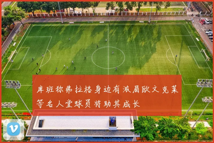 库班称弗拉格身边有浓眉欧文克莱等名人堂球员将助其成长